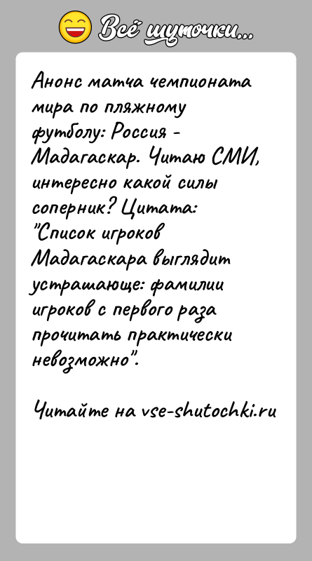 История: Анонс матча чемпионата мира по пляжному футболу: Россия - Мадагаскар. Читаю СМИ, интересно какой силы соперник? Цитата: Список игроков Мадагаскара выглядит