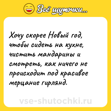 Шутка: Хочу скорее Новый год, чтобы сидеть на кухне, чистить мандарины и смотреть, как ничего не происходит под красивое мерцание гирлянд.