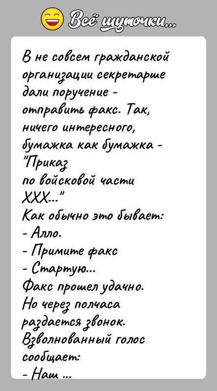 История: В не совсем гражданской организации секретарше дали поручение -отправить факс. Так, ничего интересного, бумажка как бумажка - Приказпо войсковой части