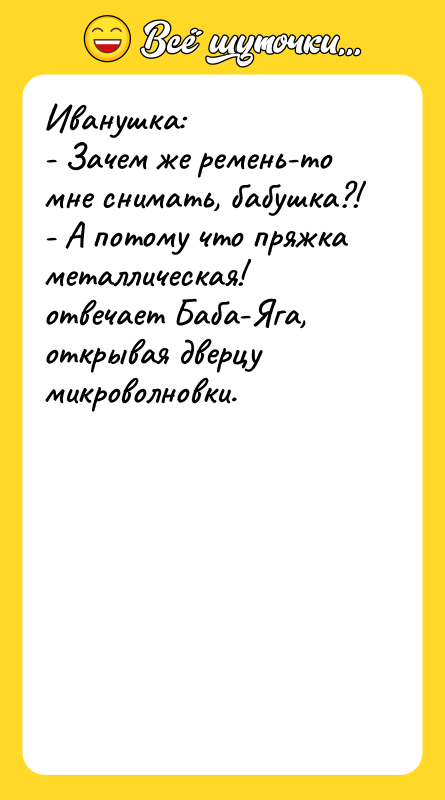 Иванушка: - Зачем же ремень-то мне снимать, бабушка?! - А