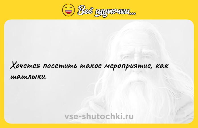 Цитата: Хочется посетить такое мероприятие, как шашлыки.
