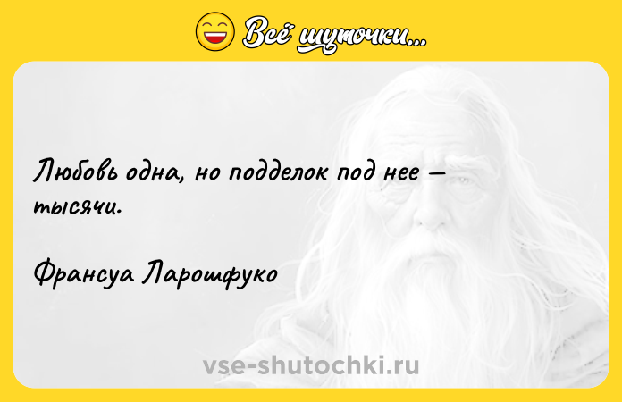 Цитата: Любовь одна, но подделок под нее тысячи.Франсуа Ларошфуко