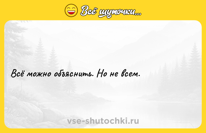 Цитата: Всё можно объяснить. Но не всем.