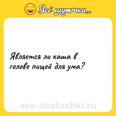 Шутка: Является ли каша в голове пищей для ума?