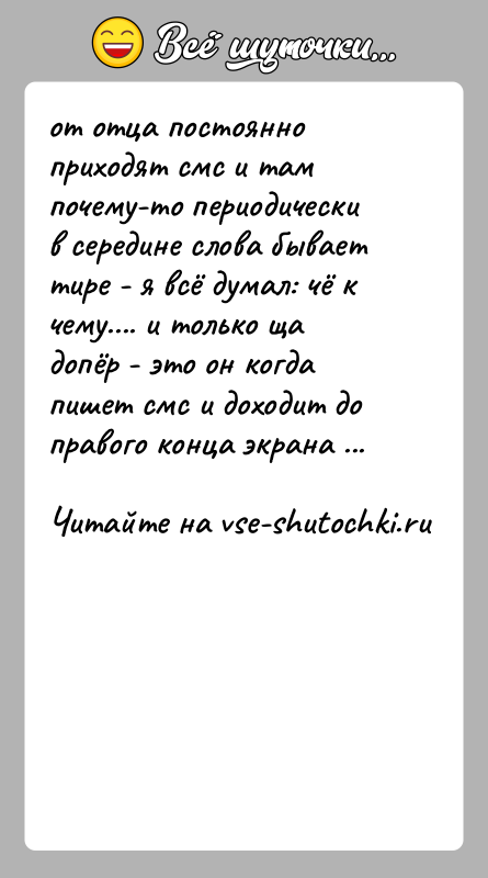 История: от отца постоянно приходят смс и там почему-то периодически в середине слова бывает тире - я всё думал: чё к