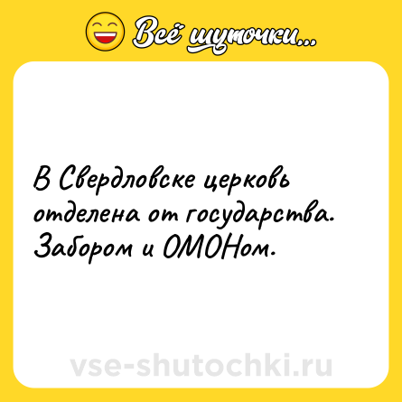 Шутка: В Свердловске церковь отделена от государства. Забором и ОМОНом.