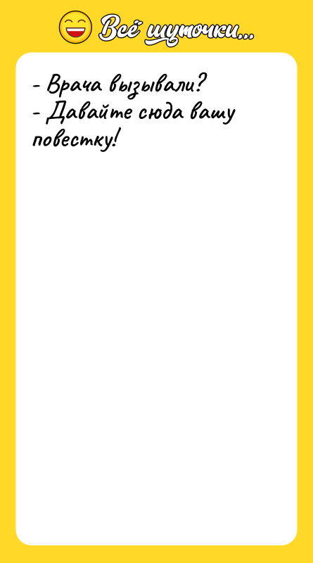 - Врача вызывали? - Давайте сюда вашу повестку!