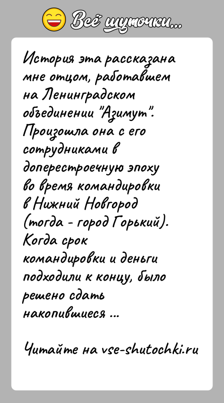 История: История эта рассказана мне отцом, работавшем на Ленинградском объединении Азимут .Произошла она с его сотрудниками в доперестроечную эпоху во время командировкив
