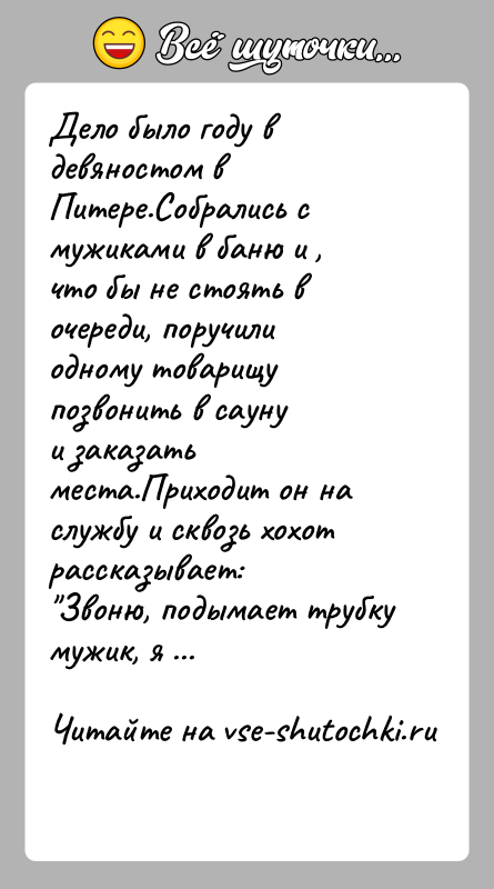История: Дело было году в девяностом в Питере.Собрались с мужиками в баню и ,что бы не стоять в очереди, поручили одному
