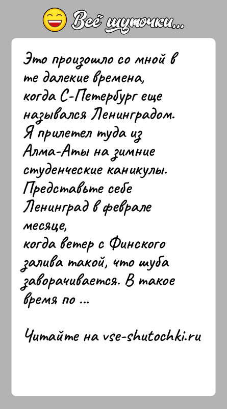 История: Это произошло со мной в те далекие времена, когда С-Петербург ещеназывался Ленинградом. Я прилетел туда из Алма-Аты на зимниестуденческие каникулы.