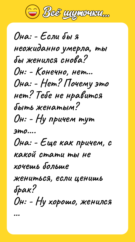 Она: - Если бы я неожиданно умерла, ты бы женился