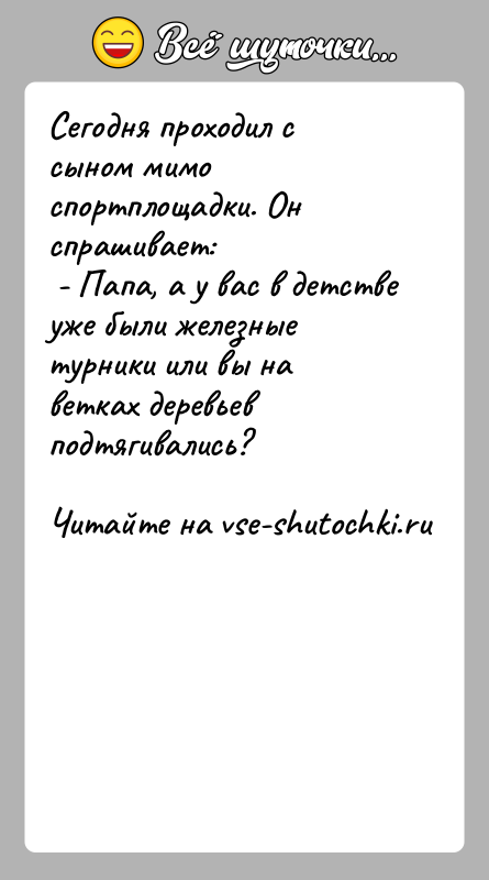 История: Сегодня проходил с сыном мимо спортплощадки. Он спрашивает: - Папа, а у вас в детстве уже были железные турники или