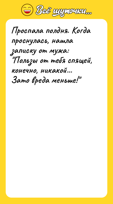 Проспала полдня. Когда проснулась, нашла записку от мужа: "Пользы от