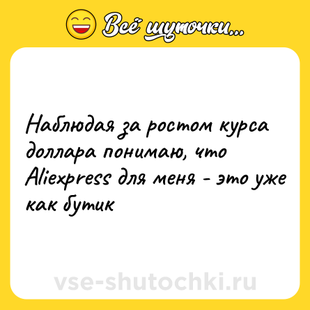 Шутка: Наблюдая за ростом курса доллара понимаю, что Aliexpress для меня - это уже как бутик