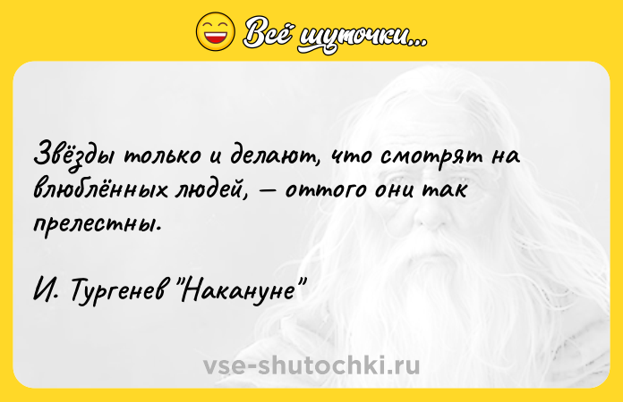 Цитата: Звёзды только и делают, что смотрят на влюблённых людей, оттого они так прелестны. И. Тургенев Накануне