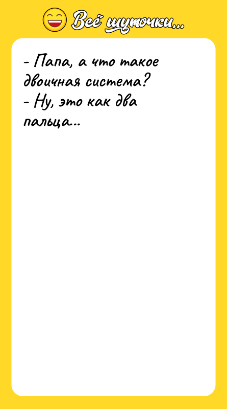 - Папа, а что такое двоичная система? - Ну, это