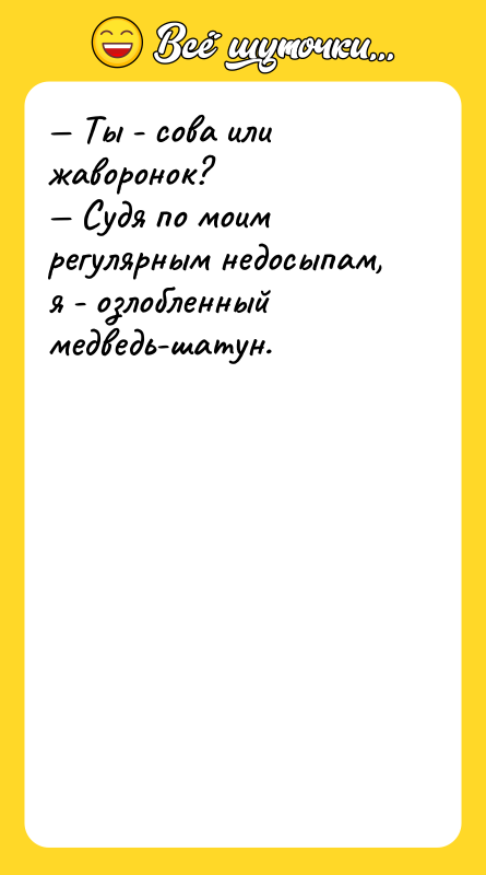 — Ты - сова или жаворонок?  — Судя по