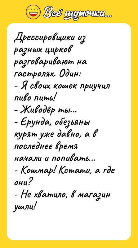 Дрессировщики из разных цирков разговаривают на гастролях. Один: - Я