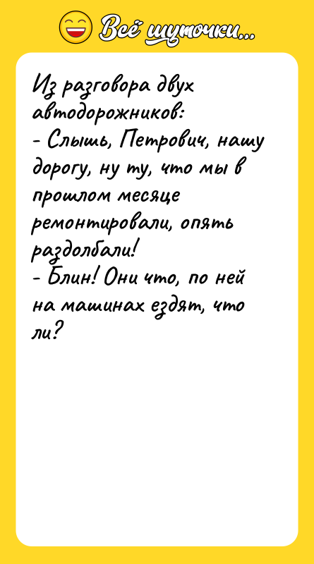 Из разговора двух автодорожников: - Слышь, Петрович, нашу дорогу, ну