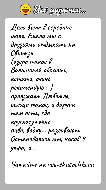 История: Дело было в середине июля. Ехали мы с друзьями отдыхать на Свитязь(озеро такое в Волынской области, кстати, очень рекомендую :-)проезжаем