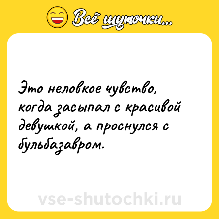 Шутка: Это неловкое чувство, когда засыпал с красивой девушкой, а проснулся с бульбазавром.