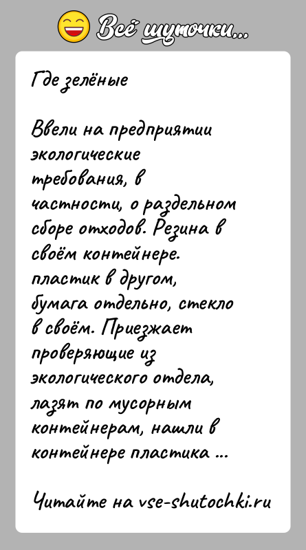 История: Где зелёныеВвели на предприятии экологические требования, в частности, о раздельном сборе отходов. Резина в своём контейнере. пластик в другом, бумага