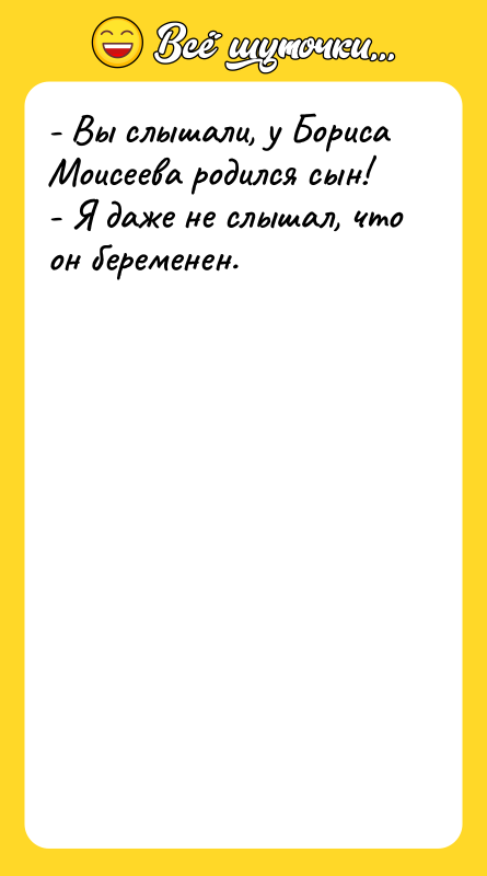 - Вы слышали, у Бориса Моисеева родился сын! - Я