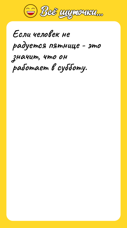 Если человек не радуется пятнице - это значит, что он