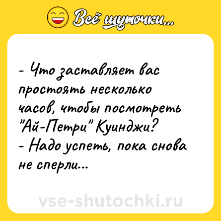 Шутка: - Что заставляет вас простоять несколько часов, чтобы посмотреть 