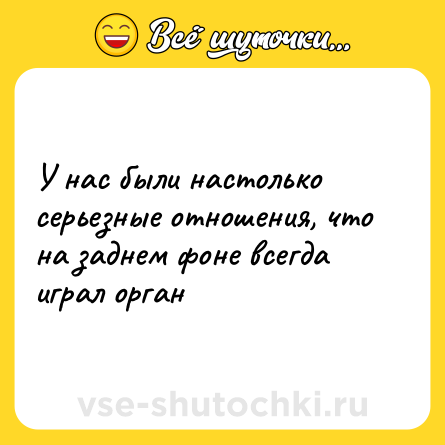 Шутка: У нас были настолько серьезные отношения, что на заднем фоне всегда играл орган