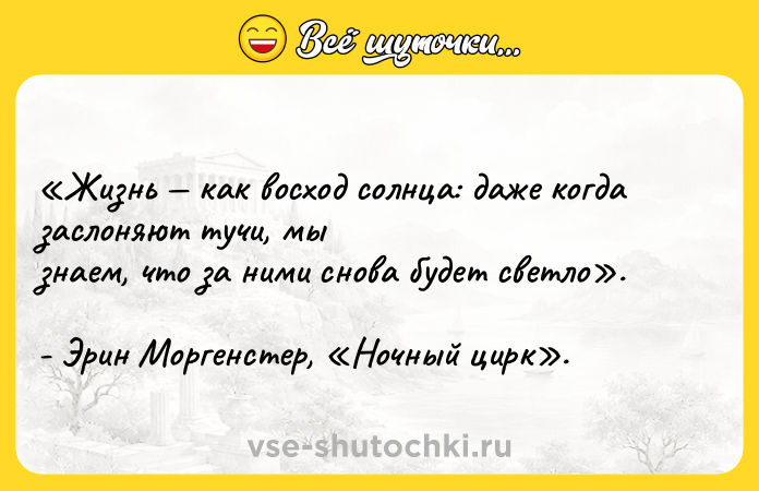 Цитата: Жизнь как восход солнца: даже когда заслоняют тучи, мы знаем, что за ними снова будет светло . - Эрин Моргенстер, Ночный цирк .