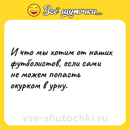 Шутка: И что мы хотим от наших футболистов, если сами не можем попасть окурком в урну.  
