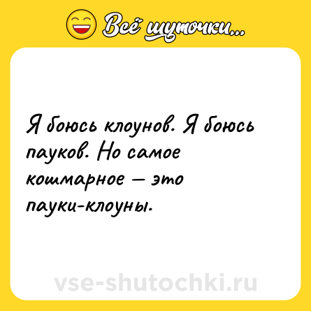 Шутка: Я боюсь клоунов. Я боюсь пауков. Но самое кошмарное это пауки-клоуны.