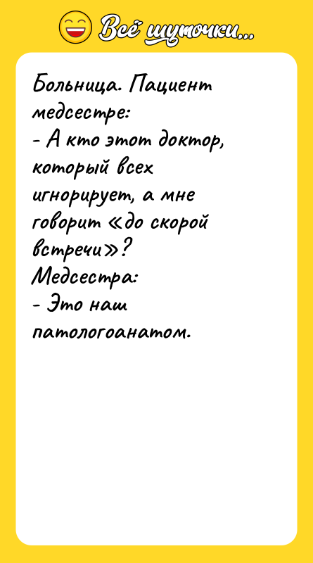 Больница. Пациент медсестре:   - А кто этот доктор,