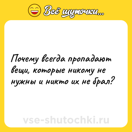 Шутка: Почему всегда пропадают вещи, которые никому не нужны и никто их не брал?