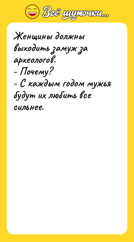 Женщины должны выходить замуж за археологов.   - Почему?