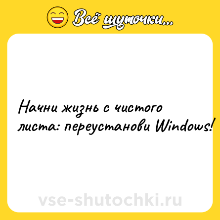 Шутка: Начни жизнь с чистого листа: переустанови Windows!
