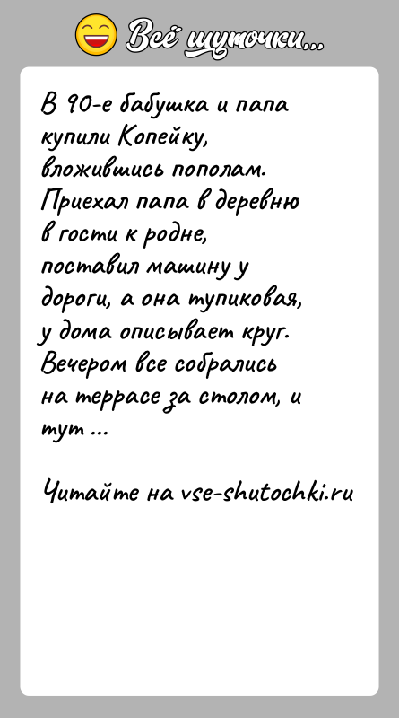 История: В 90-е бабушка и папа купили Копейку, вложившись пополам. Приехал папа в деревню в гости к родне, поставил машину у