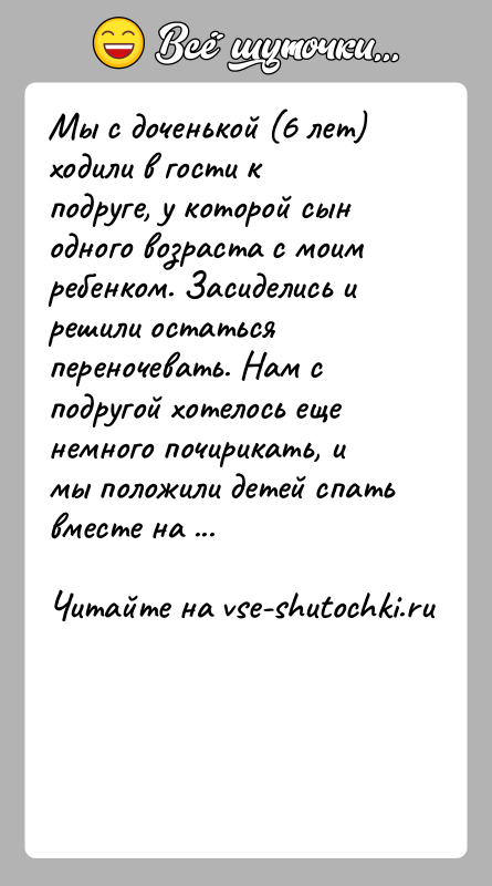 История: Мы с доченькой (6 лет) ходили в гости к подруге, у которой сын одного возраста с моим ребенком. Засиделись и