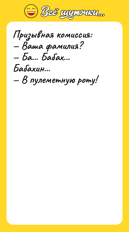 Призывная комиссия: Ваша фамилия? Ба... Бабах... Бабахин... В пулеметную роту!