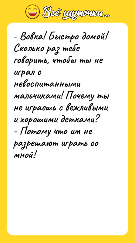 - Вовка! Быстро домой! Сколько раз тебе говорить, чтобы ты