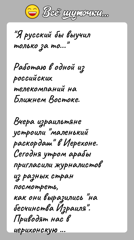 История: Я русский бы выучил только за то... Работаю в одной из российских телекомпаний на Ближнем Востоке.Вчера израильтяне устроили маленький раскордаш в