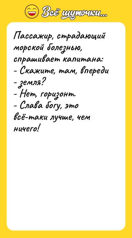 Пассажир, страдающий морской болезнью, спрашивает капитана: - Скажите, там,