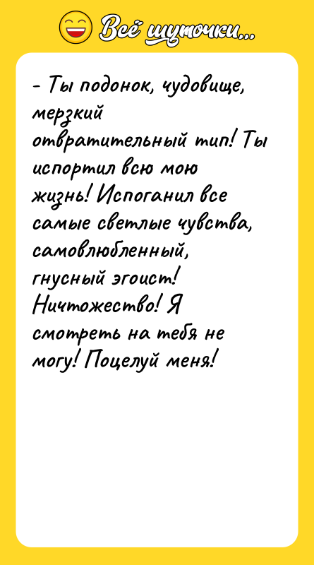 - Ты подонок, чудовище, мерзкий отвратительный тип! Ты испортил всю