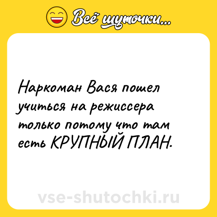 Шутка: Наркоман Вася пошел учиться на режиссера только потому что там есть КРУПНЫЙ ПЛАН.