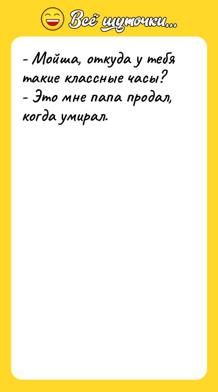 - Мойша, откуда у тебя такие классные часы? - Это