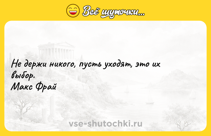Цитата: Не держи никого, пусть уходят, это их выбор. Макс Фрай