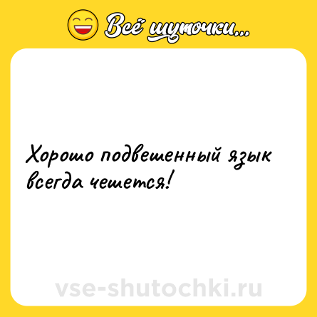 Шутка: Хорошо подвешенный язык всегда чешется!