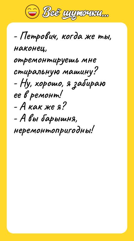 - Петрович, когда же ты, наконец, отремонтируешь мне стиральную машину?