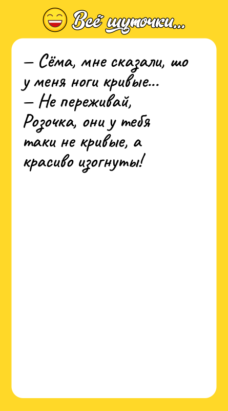 — Сёма, мне сказали, шо у меня ноги кривые... —